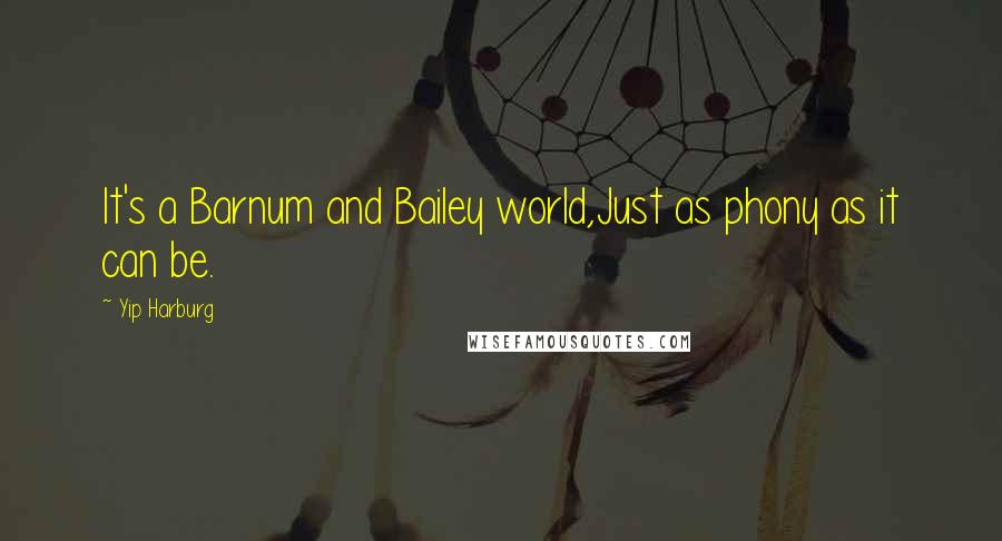 Yip Harburg Quotes: It's a Barnum and Bailey world,Just as phony as it can be.