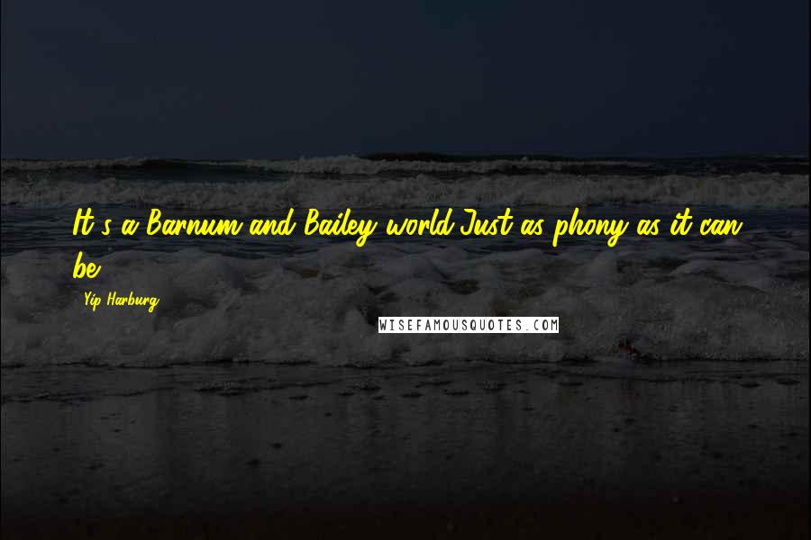 Yip Harburg Quotes: It's a Barnum and Bailey world,Just as phony as it can be.