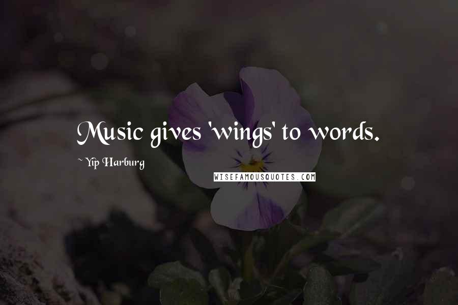 Yip Harburg Quotes: Music gives 'wings' to words.