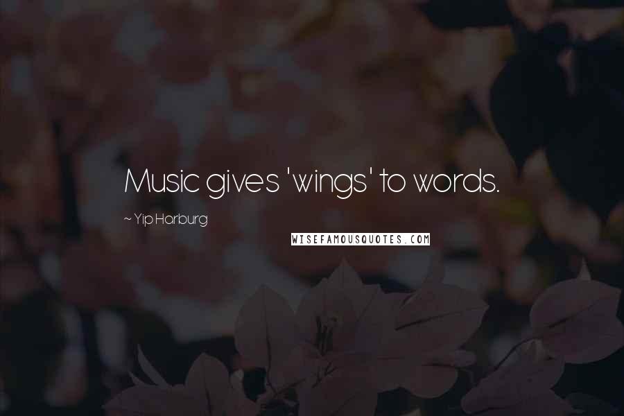 Yip Harburg Quotes: Music gives 'wings' to words.