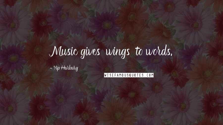 Yip Harburg Quotes: Music gives 'wings' to words.