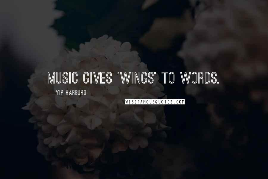 Yip Harburg Quotes: Music gives 'wings' to words.