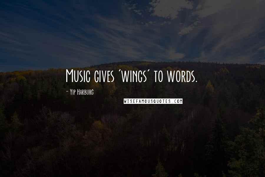 Yip Harburg Quotes: Music gives 'wings' to words.