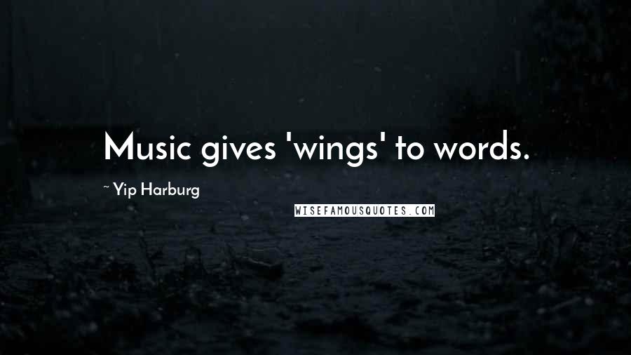 Yip Harburg Quotes: Music gives 'wings' to words.