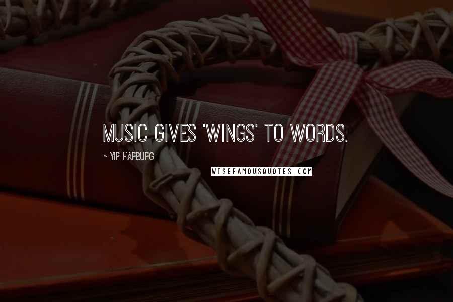 Yip Harburg Quotes: Music gives 'wings' to words.