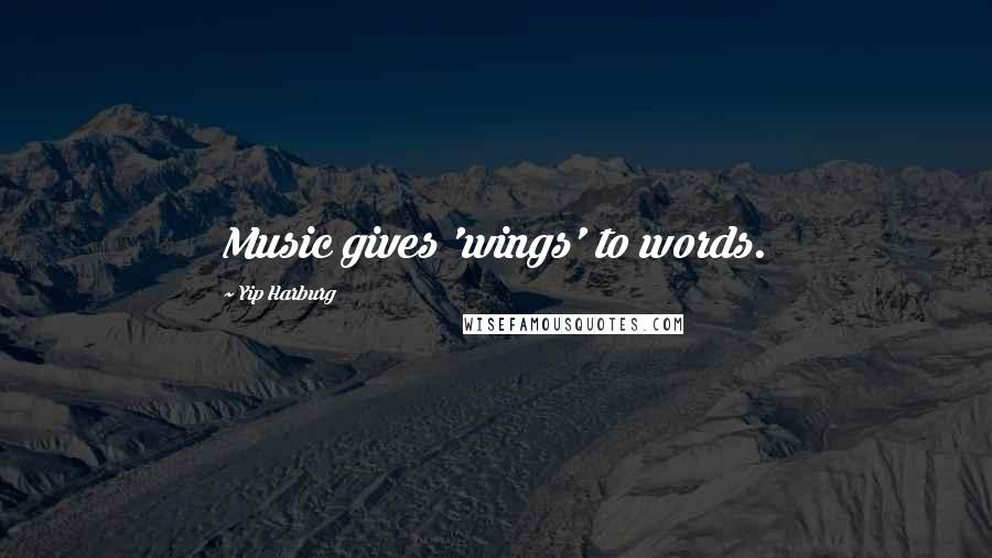 Yip Harburg Quotes: Music gives 'wings' to words.