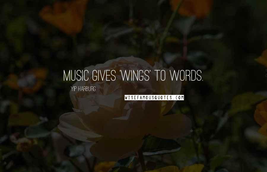 Yip Harburg Quotes: Music gives 'wings' to words.