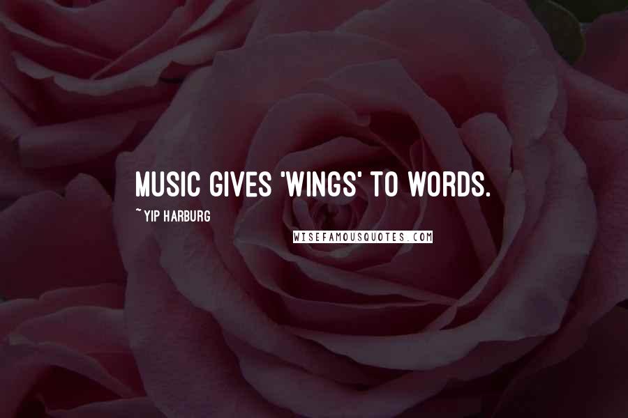 Yip Harburg Quotes: Music gives 'wings' to words.