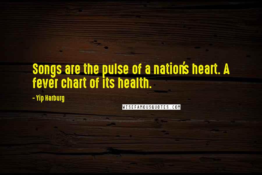 Yip Harburg Quotes: Songs are the pulse of a nation's heart. A fever chart of its health.