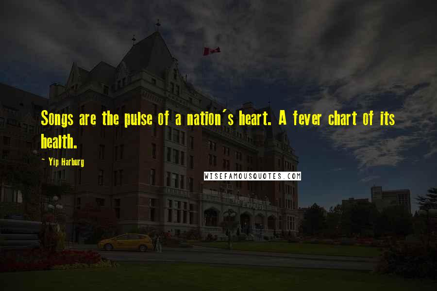 Yip Harburg Quotes: Songs are the pulse of a nation's heart. A fever chart of its health.