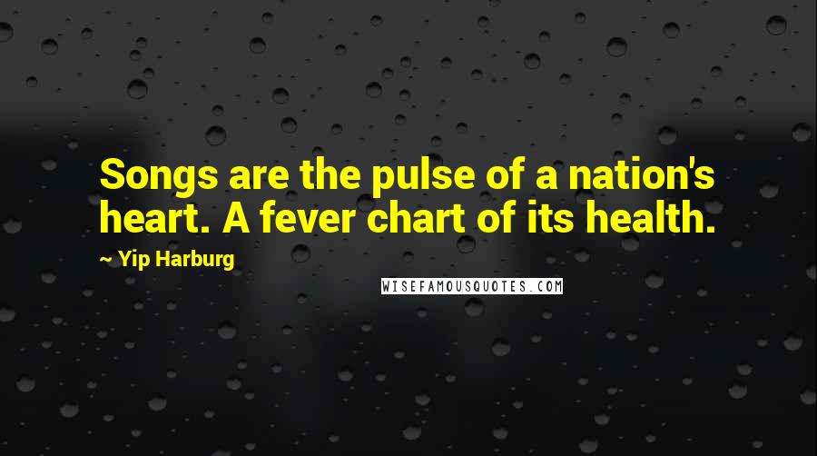 Yip Harburg Quotes: Songs are the pulse of a nation's heart. A fever chart of its health.