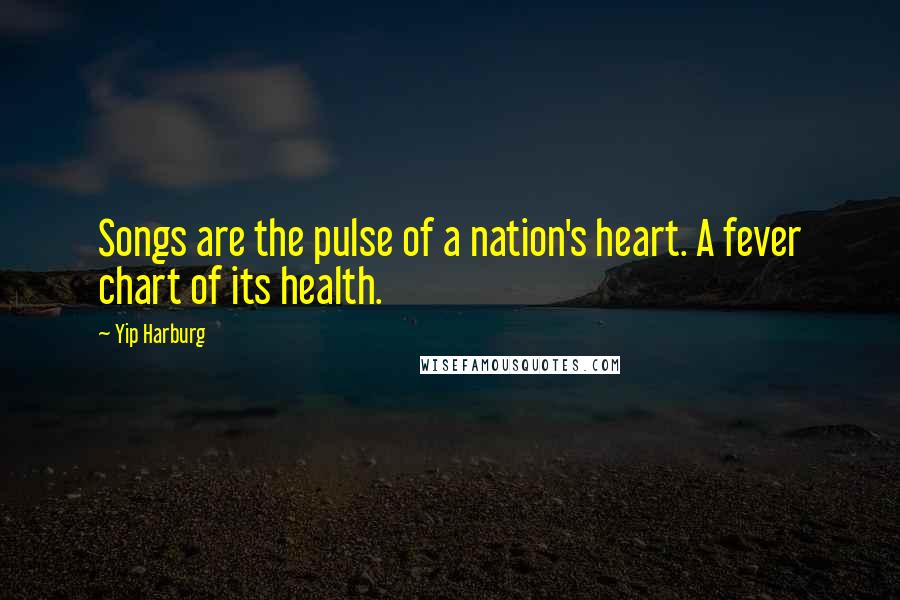 Yip Harburg Quotes: Songs are the pulse of a nation's heart. A fever chart of its health.