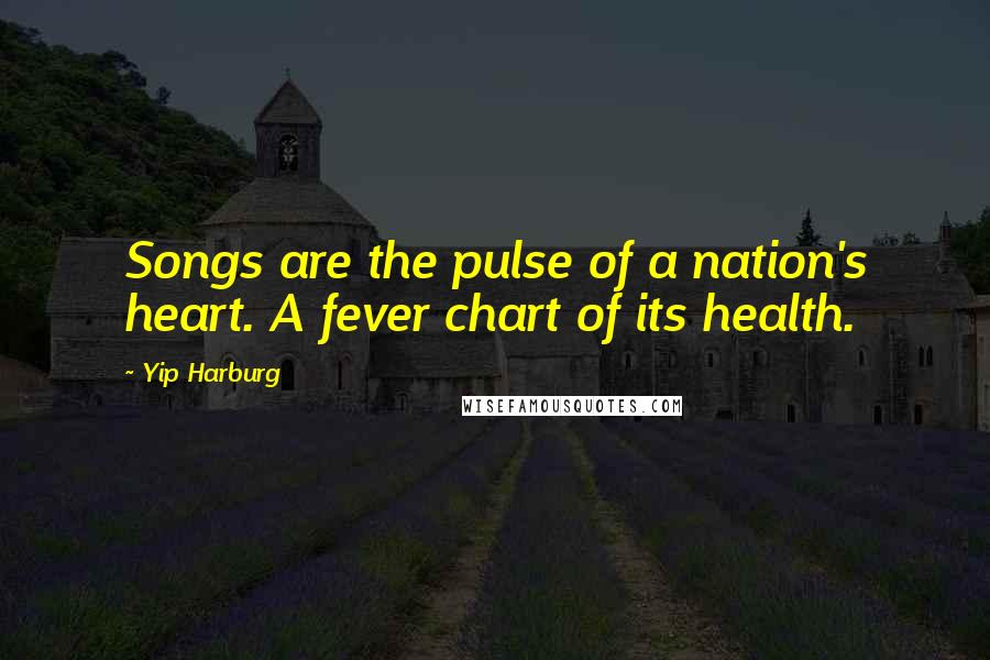 Yip Harburg Quotes: Songs are the pulse of a nation's heart. A fever chart of its health.