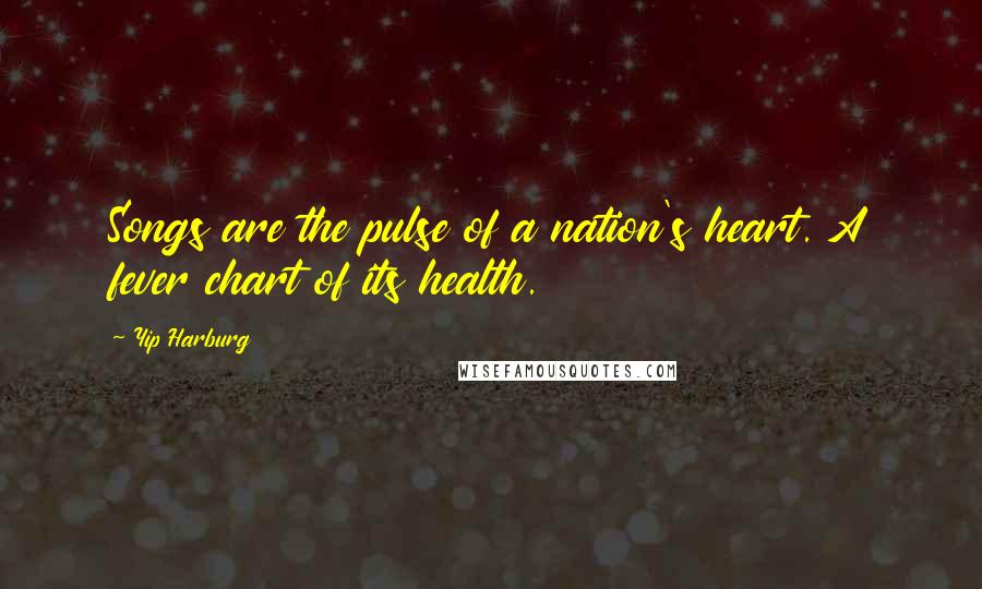 Yip Harburg Quotes: Songs are the pulse of a nation's heart. A fever chart of its health.