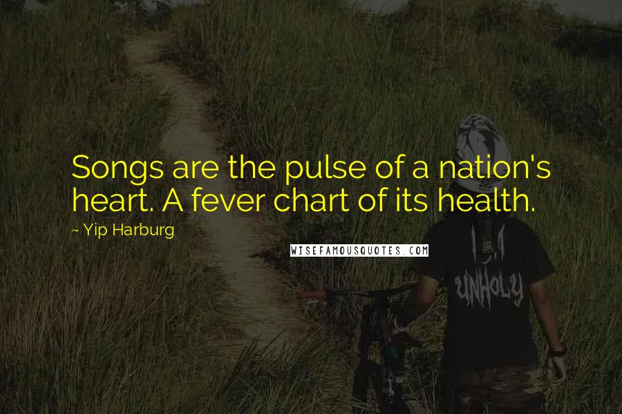 Yip Harburg Quotes: Songs are the pulse of a nation's heart. A fever chart of its health.