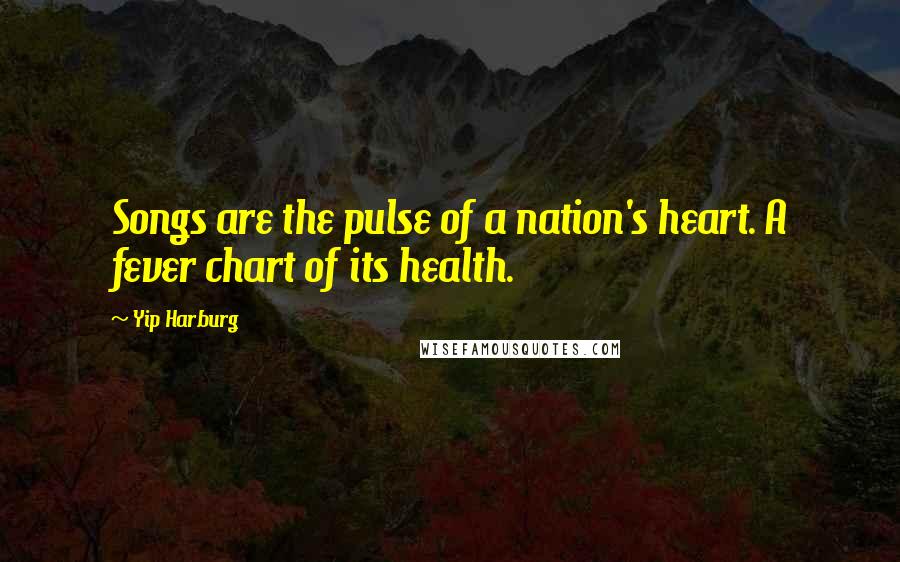 Yip Harburg Quotes: Songs are the pulse of a nation's heart. A fever chart of its health.