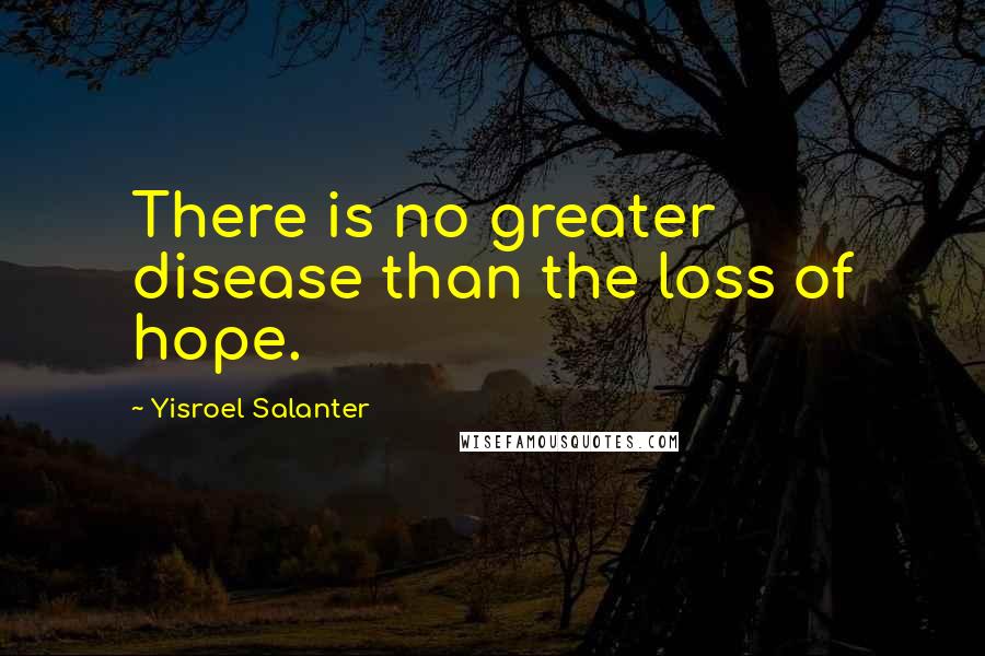 Yisroel Salanter Quotes: There is no greater disease than the loss of hope.