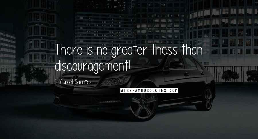 Yisroel Salanter Quotes: There is no greater illness than discouragement!