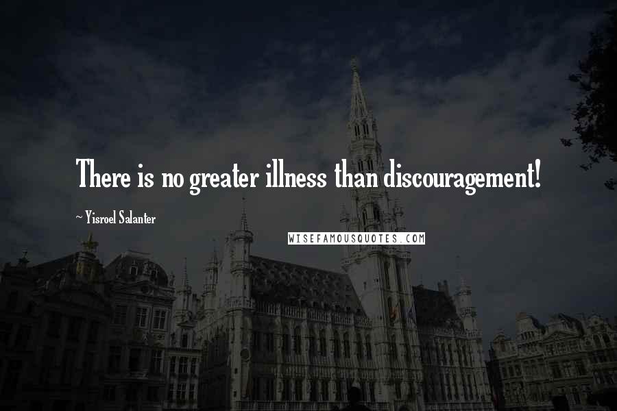 Yisroel Salanter Quotes: There is no greater illness than discouragement!