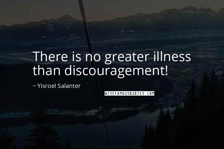 Yisroel Salanter Quotes: There is no greater illness than discouragement!