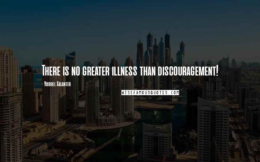 Yisroel Salanter Quotes: There is no greater illness than discouragement!