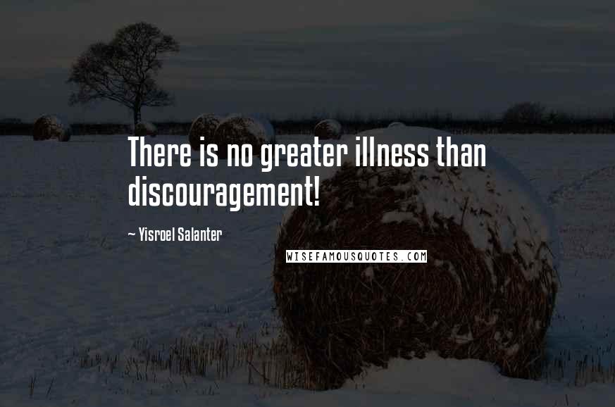 Yisroel Salanter Quotes: There is no greater illness than discouragement!