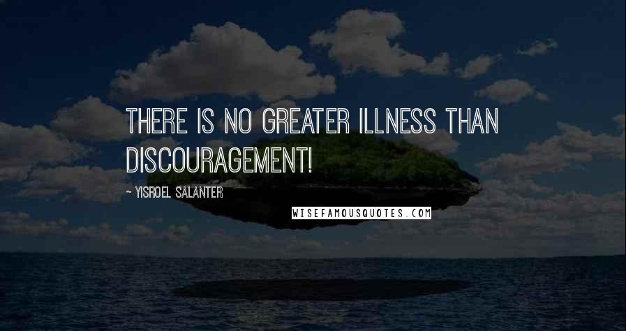 Yisroel Salanter Quotes: There is no greater illness than discouragement!