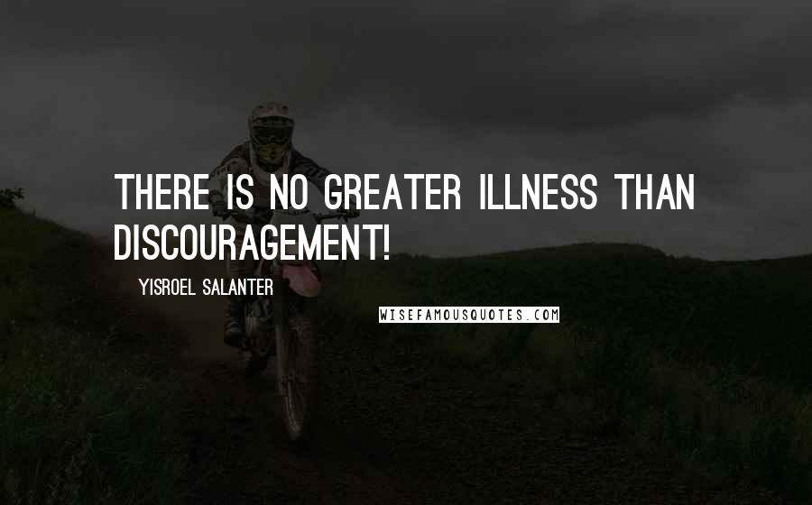 Yisroel Salanter Quotes: There is no greater illness than discouragement!