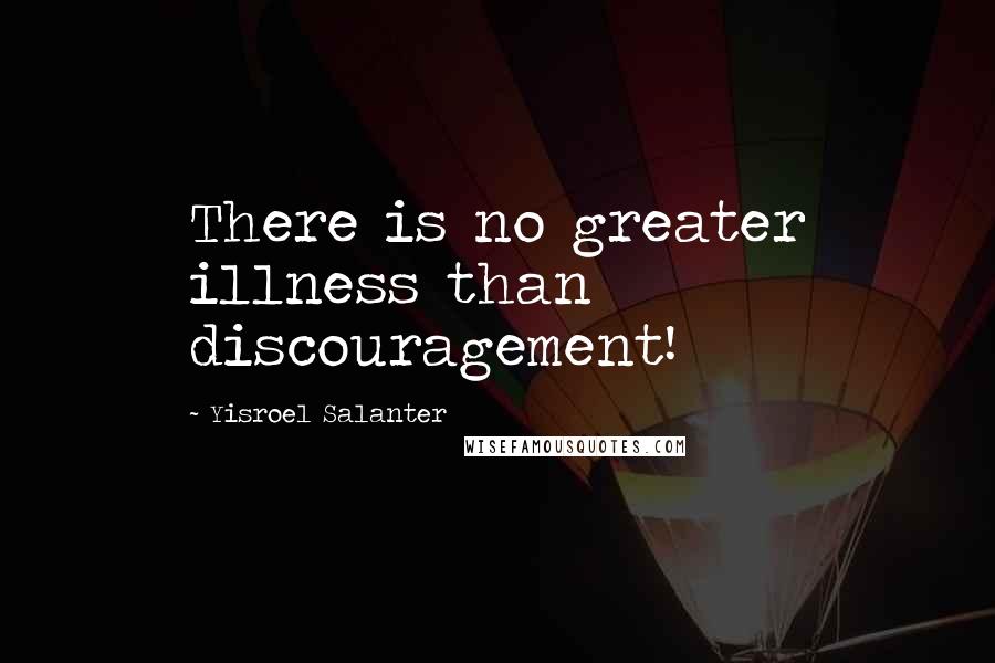 Yisroel Salanter Quotes: There is no greater illness than discouragement!
