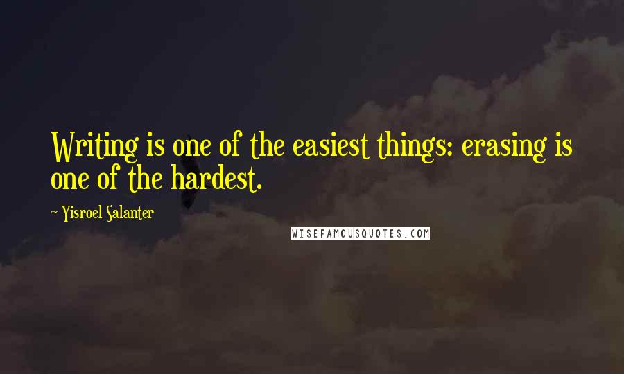 Yisroel Salanter Quotes: Writing is one of the easiest things: erasing is one of the hardest.