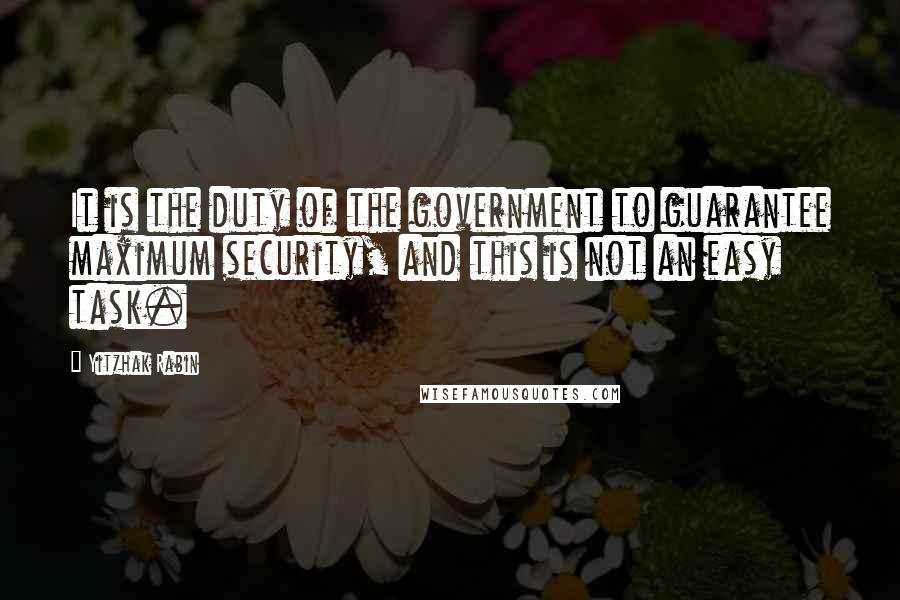 Yitzhak Rabin Quotes: It is the duty of the government to guarantee maximum security, and this is not an easy task.