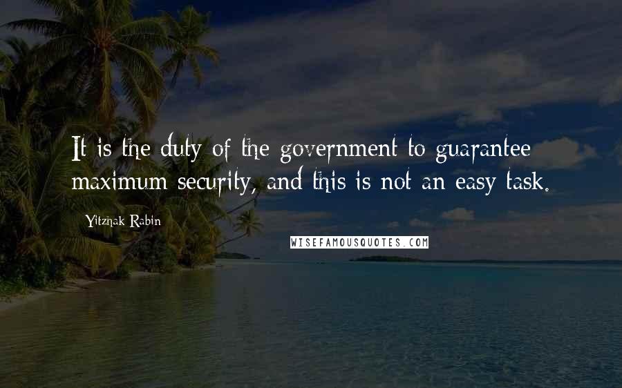 Yitzhak Rabin Quotes: It is the duty of the government to guarantee maximum security, and this is not an easy task.