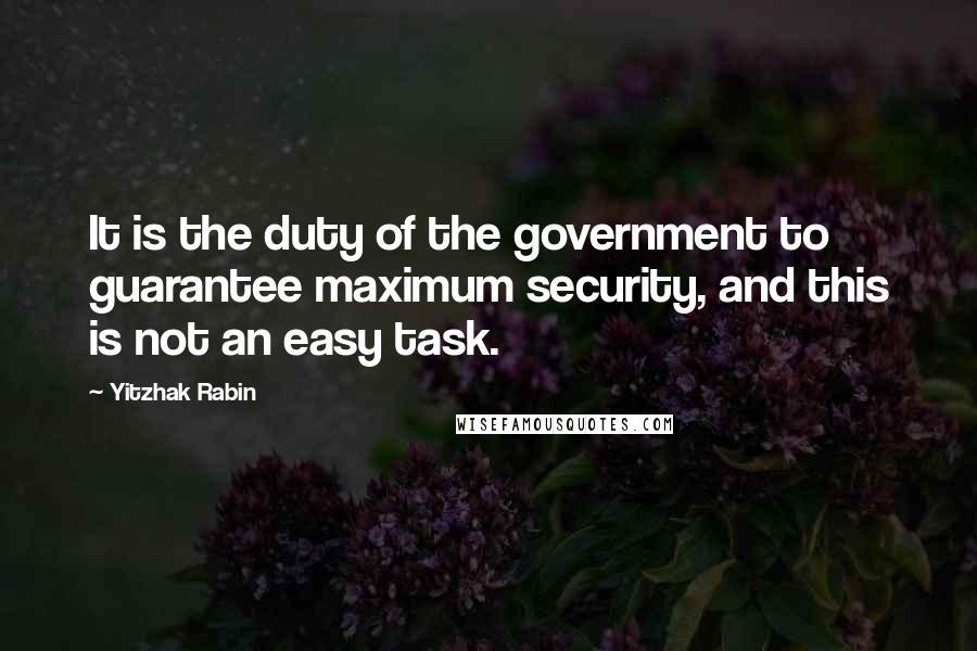 Yitzhak Rabin Quotes: It is the duty of the government to guarantee maximum security, and this is not an easy task.