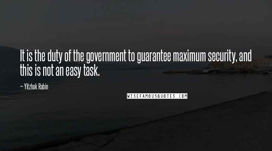 Yitzhak Rabin Quotes: It is the duty of the government to guarantee maximum security, and this is not an easy task.