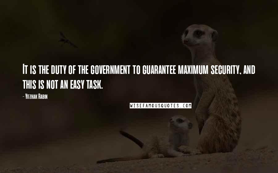 Yitzhak Rabin Quotes: It is the duty of the government to guarantee maximum security, and this is not an easy task.