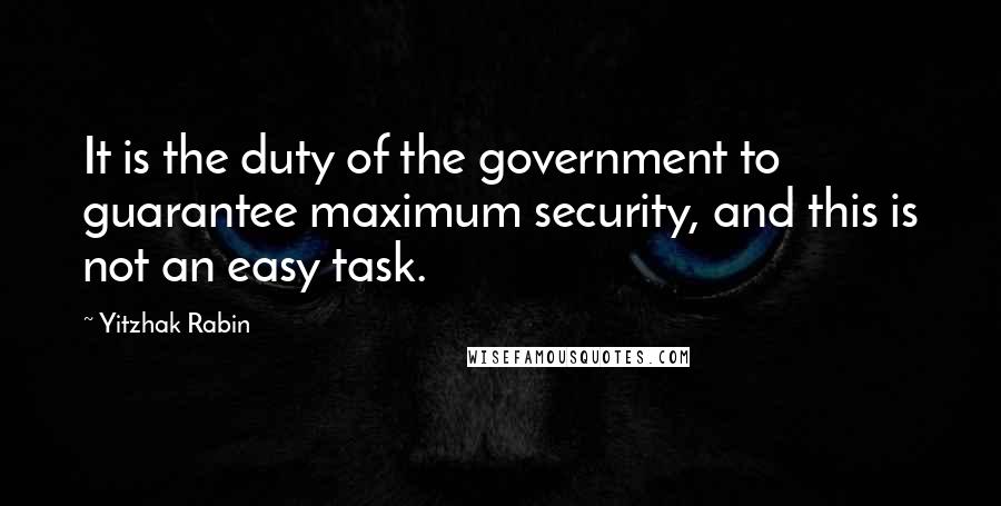 Yitzhak Rabin Quotes: It is the duty of the government to guarantee maximum security, and this is not an easy task.