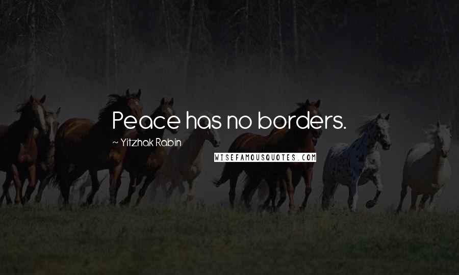 Yitzhak Rabin Quotes: Peace has no borders.