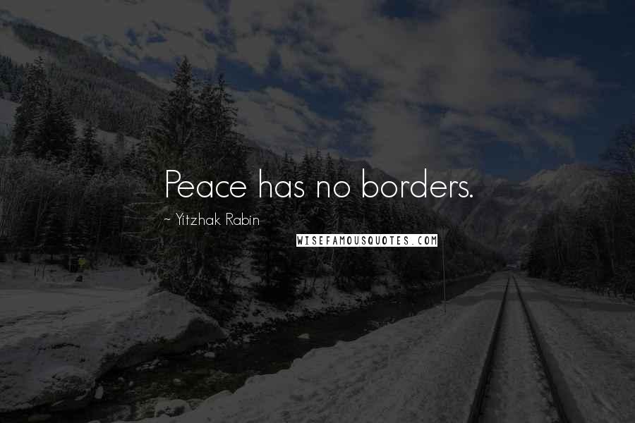 Yitzhak Rabin Quotes: Peace has no borders.