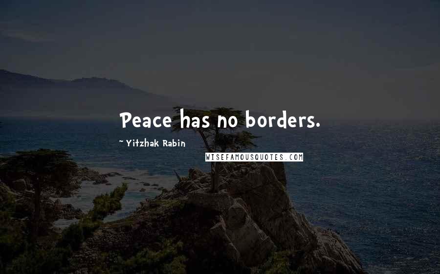 Yitzhak Rabin Quotes: Peace has no borders.