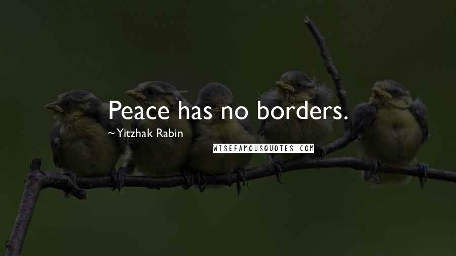 Yitzhak Rabin Quotes: Peace has no borders.