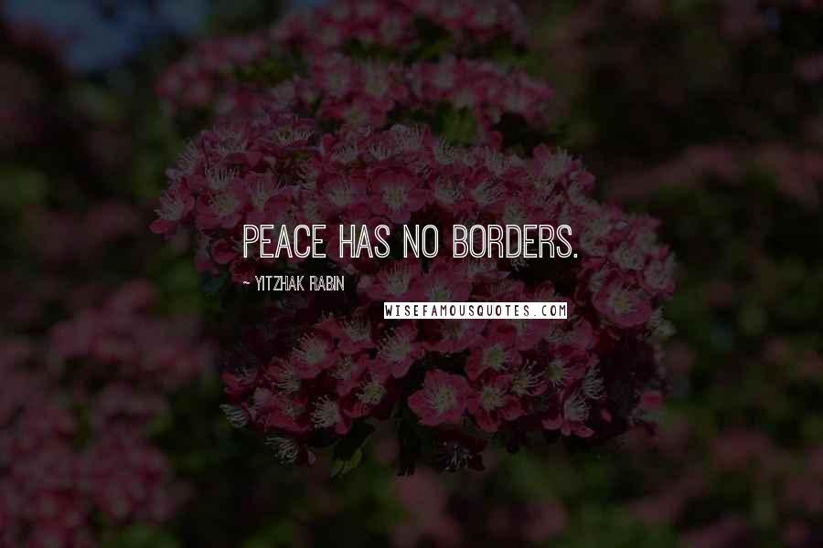 Yitzhak Rabin Quotes: Peace has no borders.