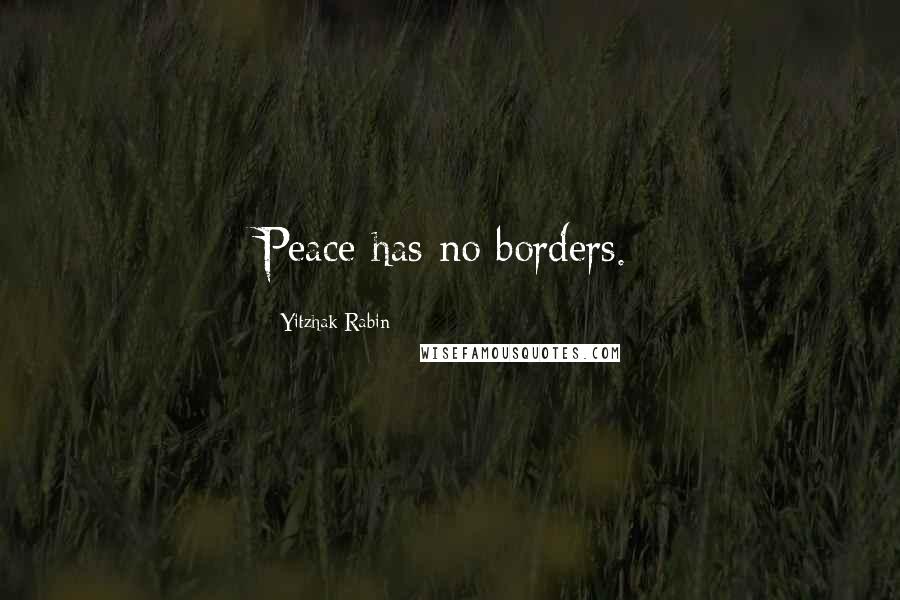 Yitzhak Rabin Quotes: Peace has no borders.