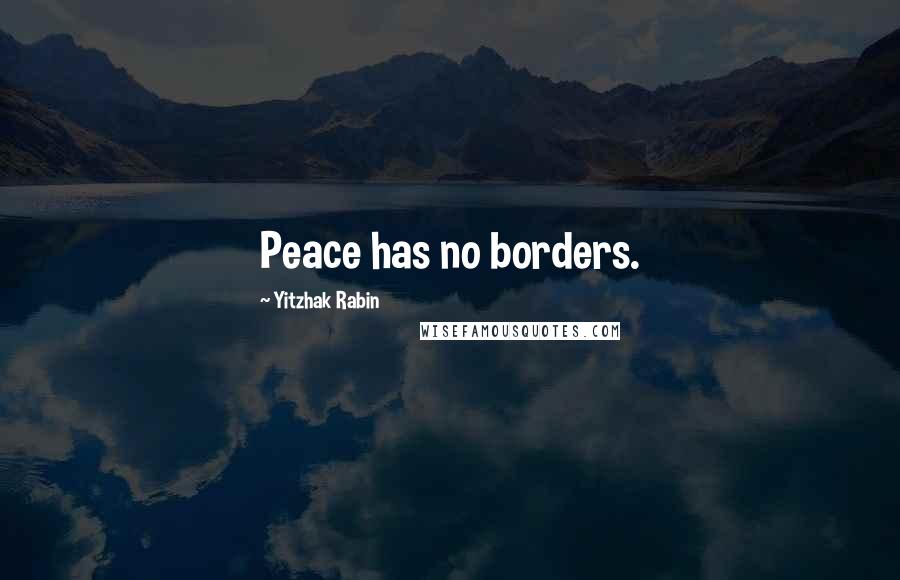 Yitzhak Rabin Quotes: Peace has no borders.