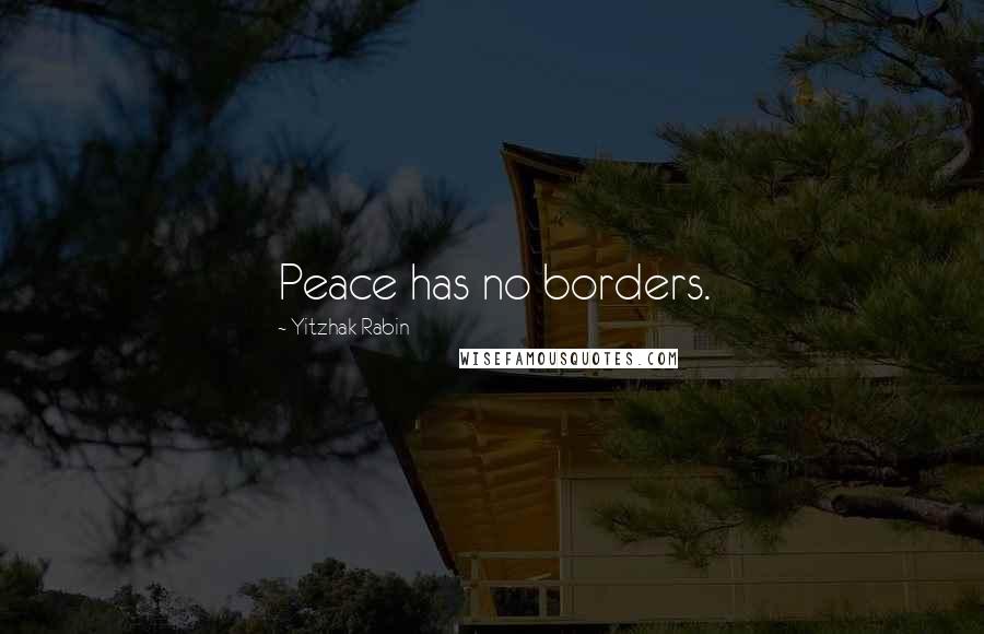 Yitzhak Rabin Quotes: Peace has no borders.