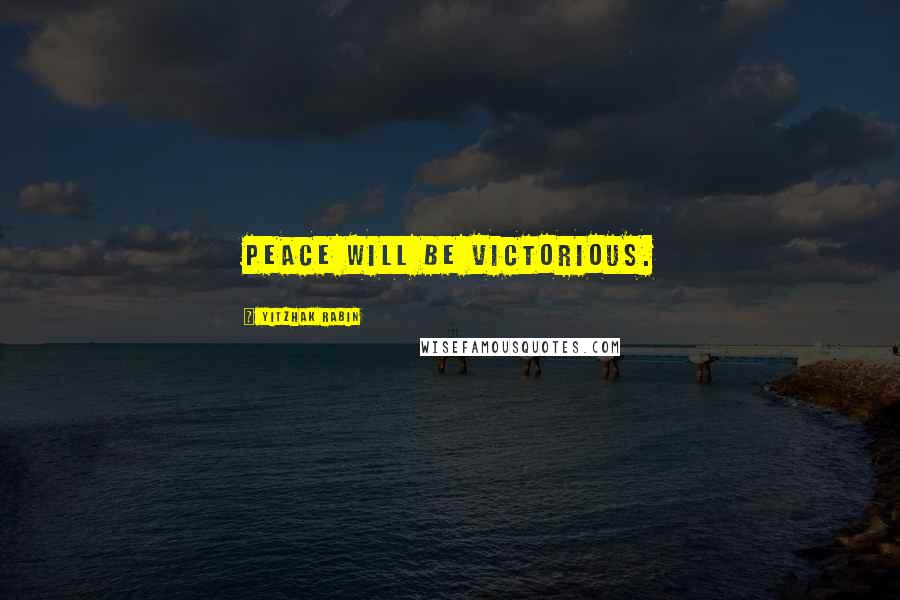 Yitzhak Rabin Quotes: Peace will be victorious.