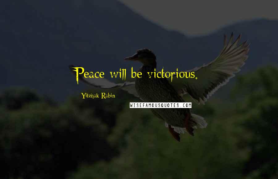 Yitzhak Rabin Quotes: Peace will be victorious.