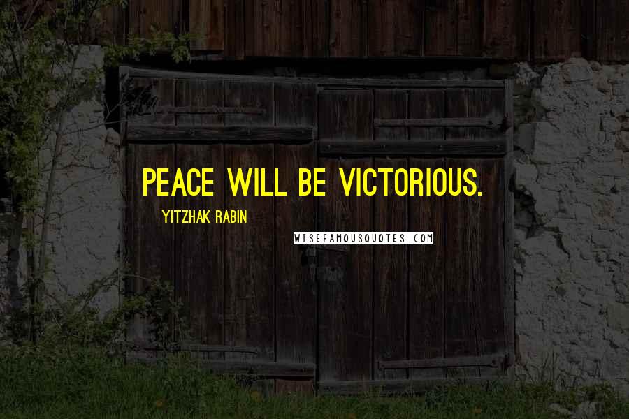 Yitzhak Rabin Quotes: Peace will be victorious.