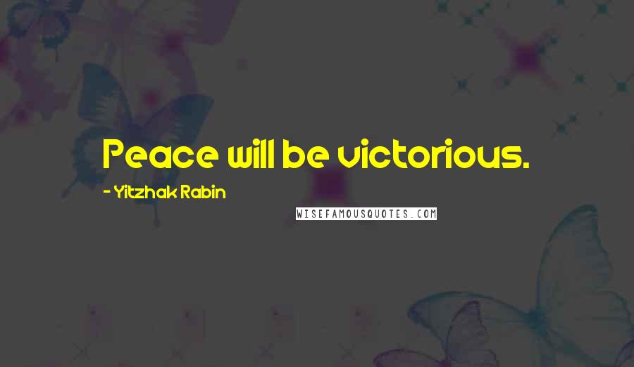 Yitzhak Rabin Quotes: Peace will be victorious.