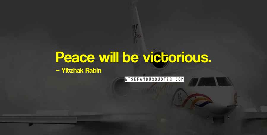 Yitzhak Rabin Quotes: Peace will be victorious.