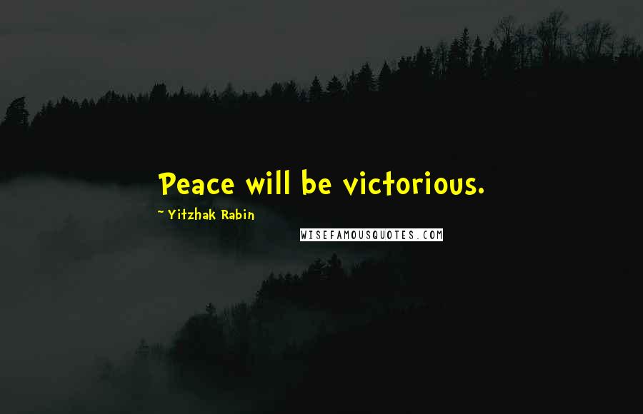 Yitzhak Rabin Quotes: Peace will be victorious.